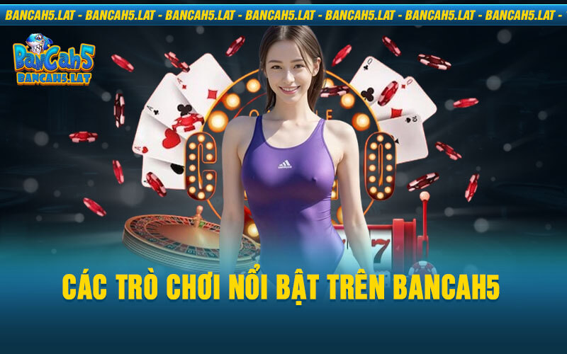 Các trò chơi nổi bật trên BancaH5